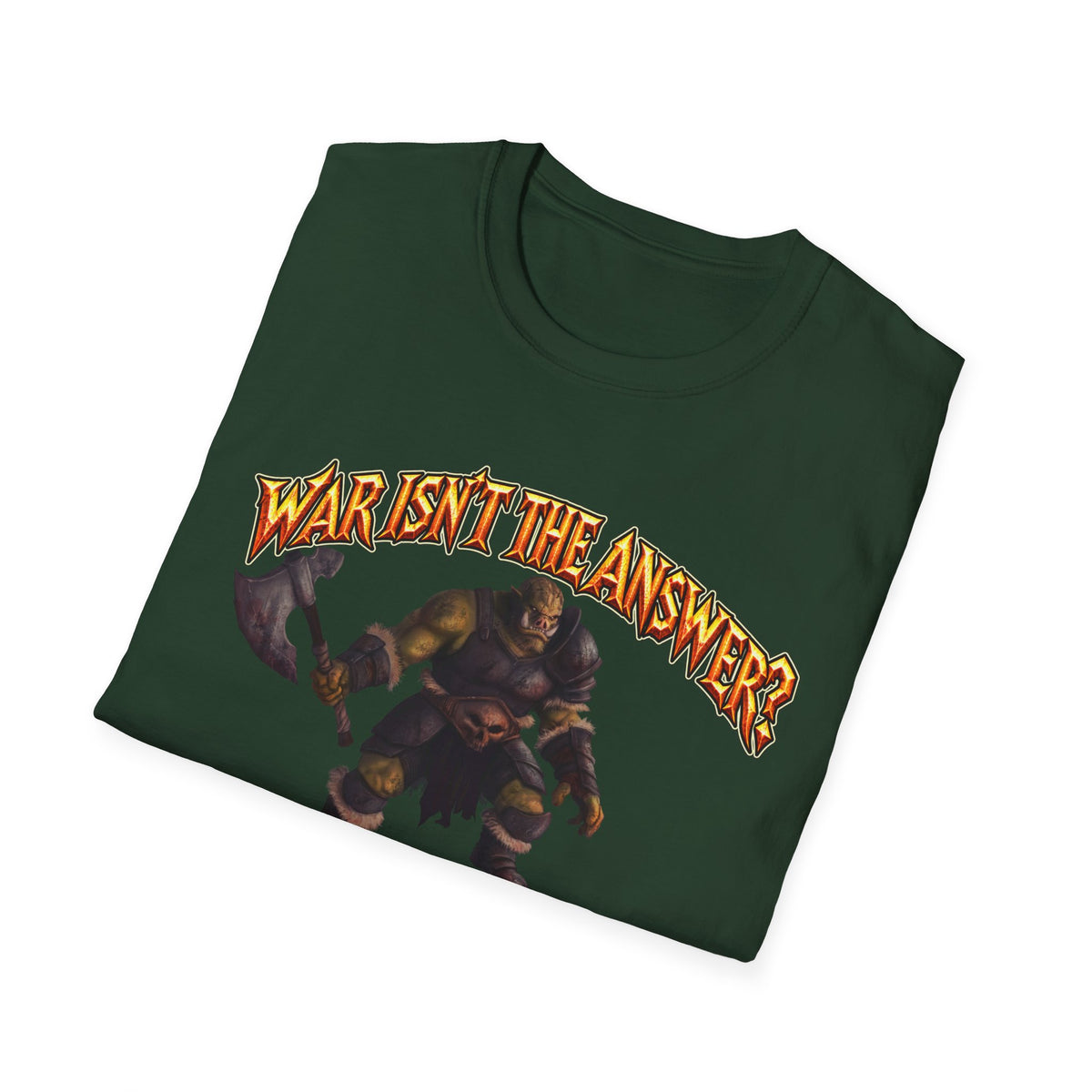Graphic T-Shirt — 'War Isn't the Answer? Better Find Out What's' Fantasy Barbarian Axe Design
