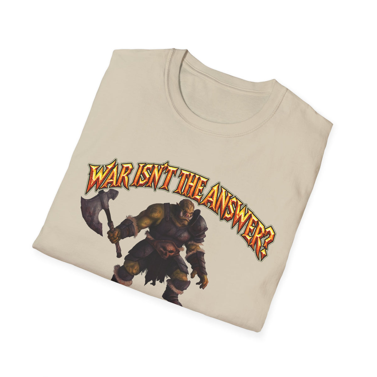 Graphic T-Shirt — 'War Isn't the Answer? Better Find Out What's' Fantasy Barbarian Axe Design