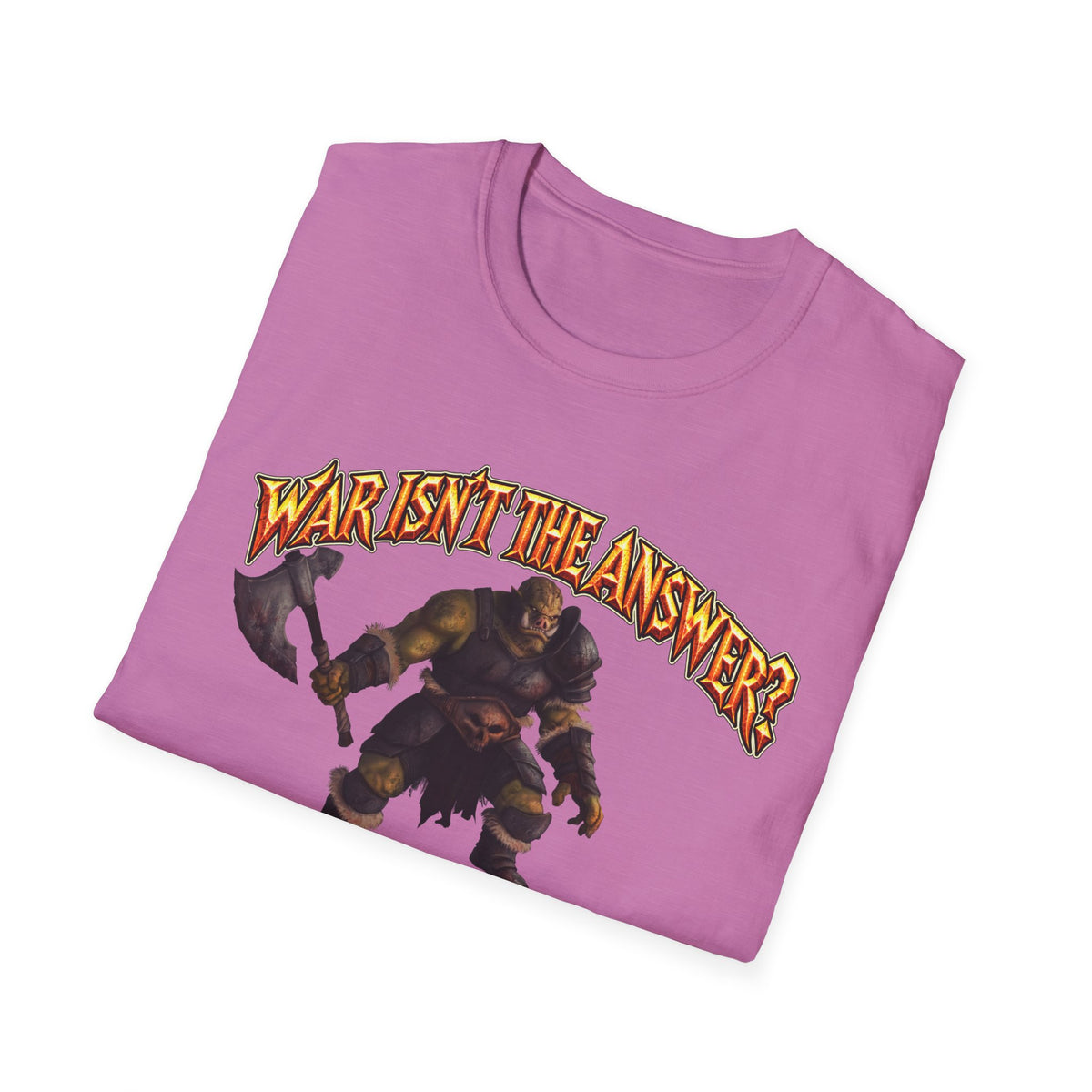 Graphic T-Shirt — 'War Isn't the Answer? Better Find Out What's' Fantasy Barbarian Axe Design