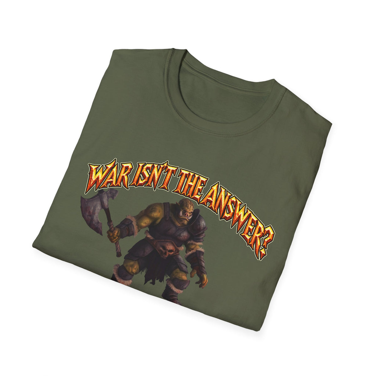 Graphic T-Shirt — 'War Isn't the Answer? Better Find Out What's' Fantasy Barbarian Axe Design