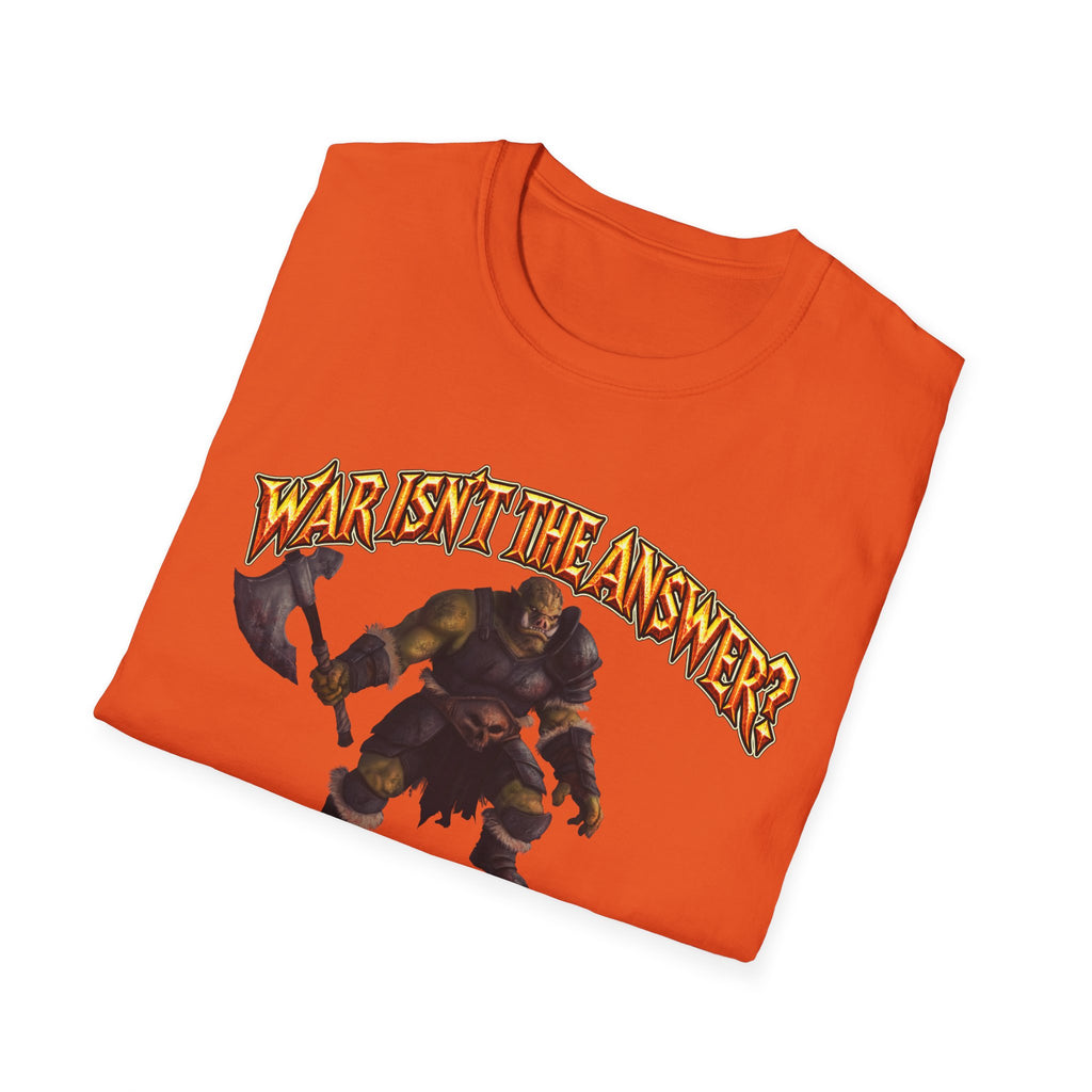 Graphic T-Shirt — 'War Isn't the Answer? Better Find Out What's' Fantasy Barbarian Axe Design