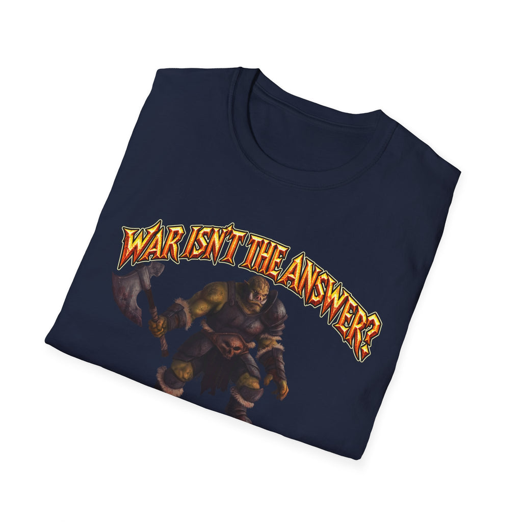 Graphic T-Shirt — 'War Isn't the Answer? Better Find Out What's' Fantasy Barbarian Axe Design