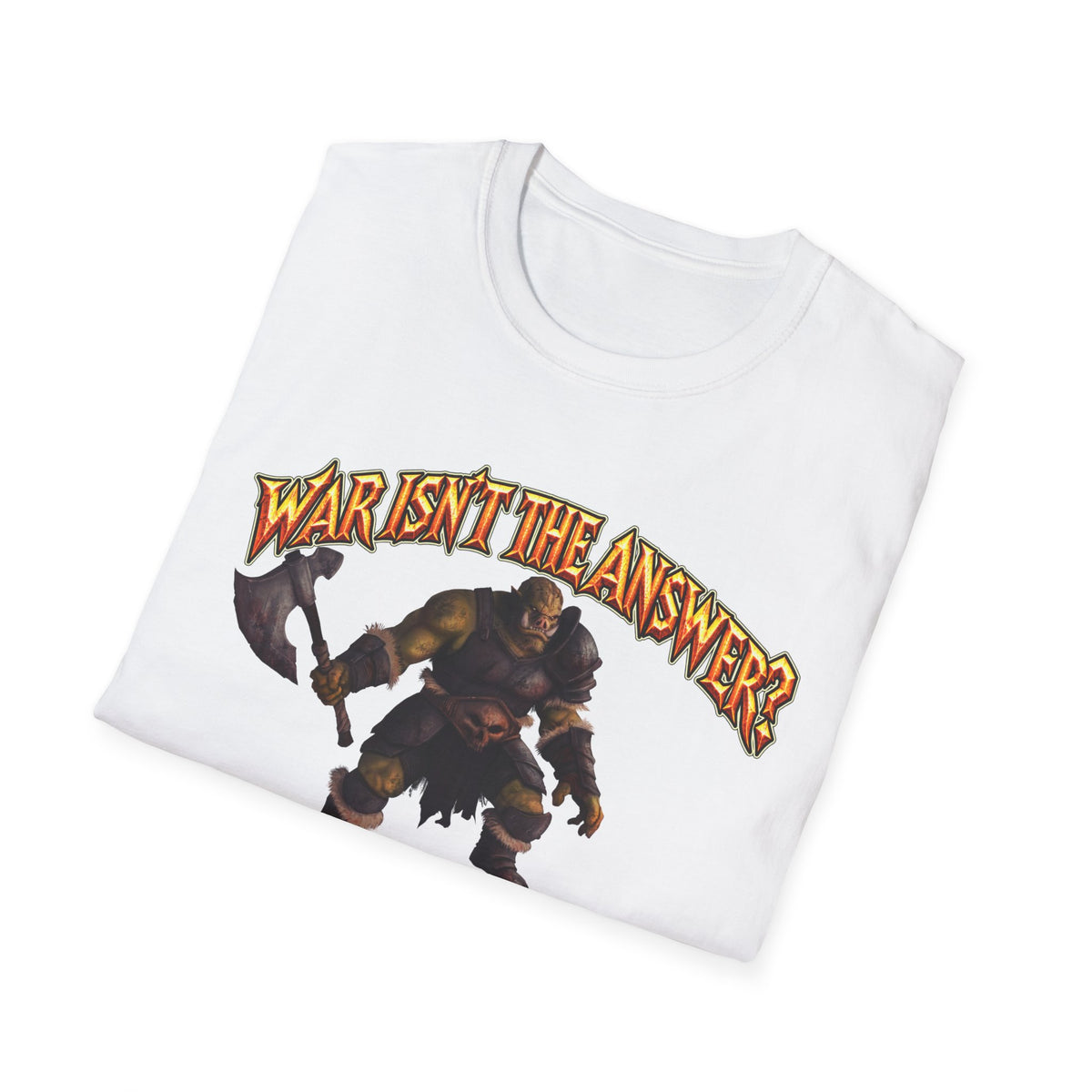 Graphic T-Shirt — 'War Isn't the Answer? Better Find Out What's' Fantasy Barbarian Axe Design