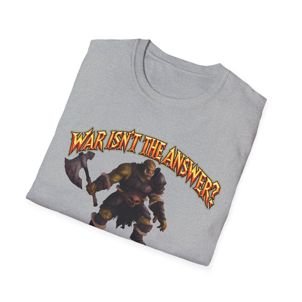 Graphic T-Shirt — 'War Isn't the Answer? Better Find Out What's' Fantasy Barbarian Axe Design