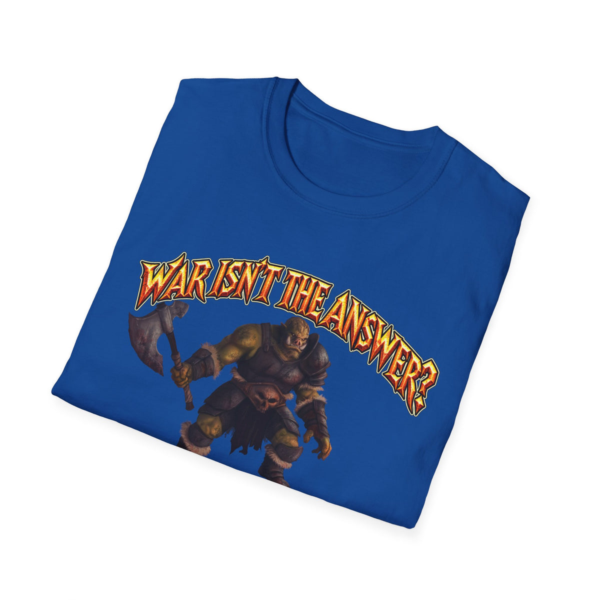 Graphic T-Shirt — 'War Isn't the Answer? Better Find Out What's' Fantasy Barbarian Axe Design