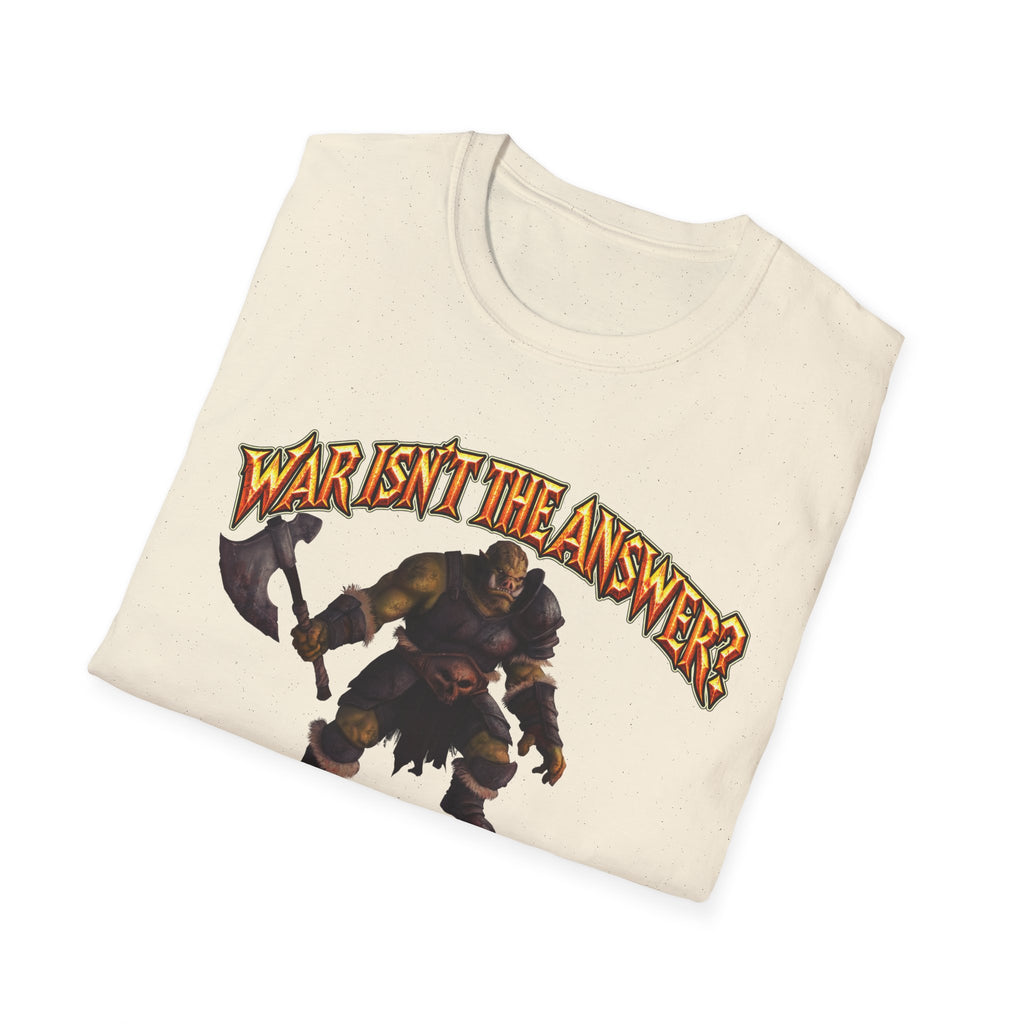 Graphic T-Shirt — 'War Isn't the Answer? Better Find Out What's' Fantasy Barbarian Axe Design