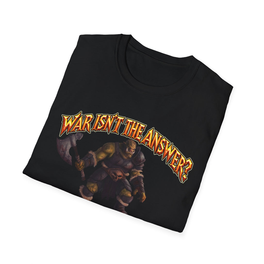 Graphic T-Shirt — 'War Isn't the Answer? Better Find Out What's' Fantasy Barbarian Axe Design