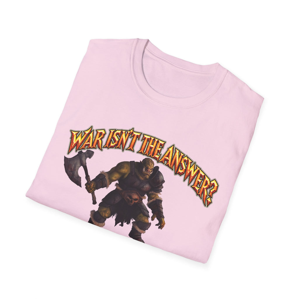 Graphic T-Shirt — 'War Isn't the Answer? Better Find Out What's' Fantasy Barbarian Axe Design