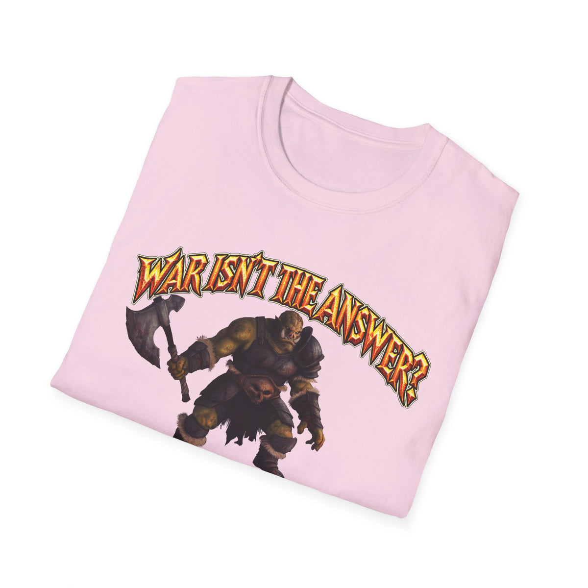Graphic T-Shirt — 'War Isn't the Answer? Better Find Out What's' Fantasy Barbarian Axe Design